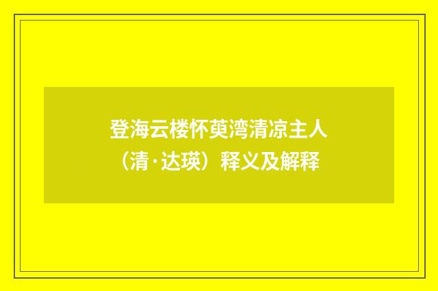 登海云楼怀萸湾清凉主人（清·达瑛）释义及解释