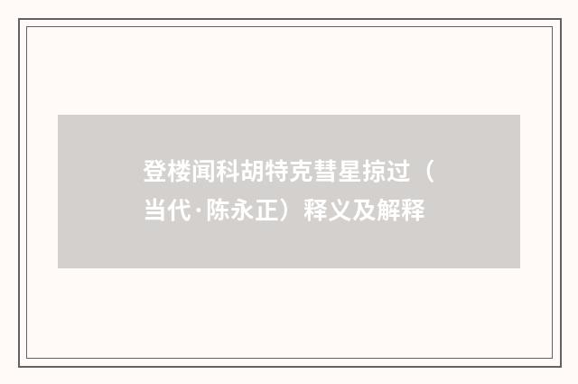 登楼闻科胡特克彗星掠过（当代·陈永正）释义及解释