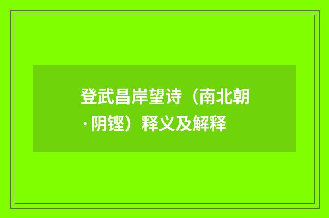 登武昌岸望诗（南北朝·阴铿）释义及解释