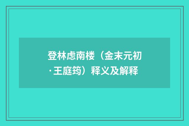 登林虑南楼（金末元初·王庭筠）释义及解释
