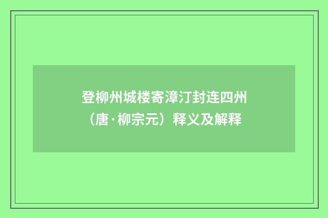 登柳州城楼寄漳汀封连四州（唐·柳宗元）释义及解释