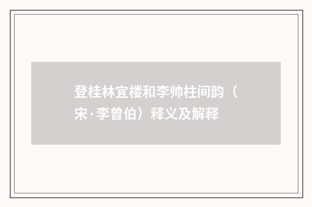 登桂林宜楼和李帅柱间韵（宋·李曾伯）释义及解释