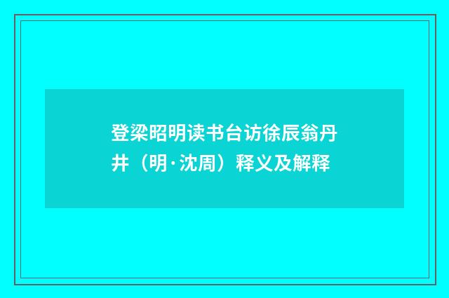 登梁昭明读书台访徐辰翁丹井（明·沈周）释义及解释