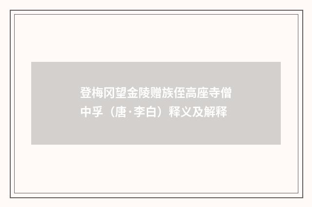 登梅冈望金陵赠族侄高座寺僧中孚（唐·李白）释义及解释