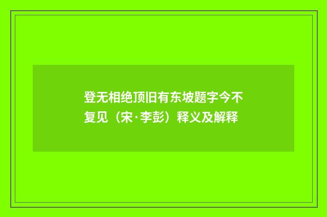 登无相绝顶旧有东坡题字今不复见（宋·李彭）释义及解释