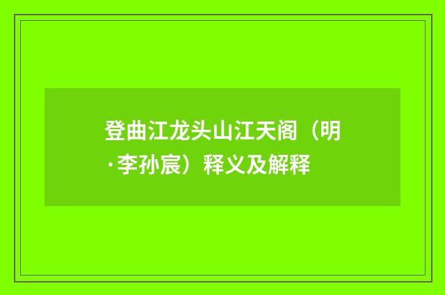 登曲江龙头山江天阁（明·李孙宸）释义及解释