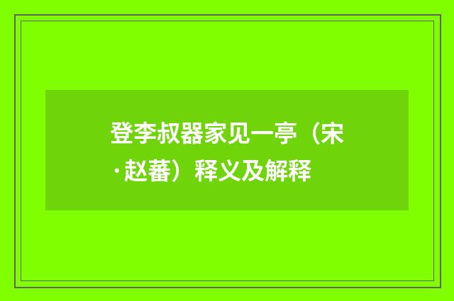 登李叔器家见一亭（宋·赵蕃）释义及解释