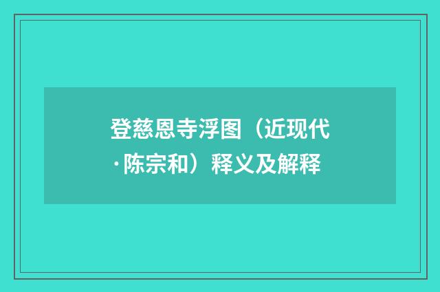 登慈恩寺浮图（近现代·陈宗和）释义及解释