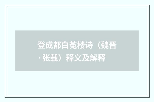 登成都白菟楼诗（魏晋·张载）释义及解释