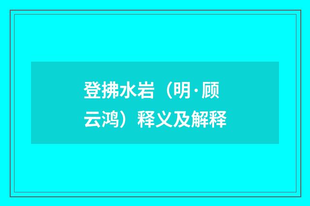 登拂水岩（明·顾云鸿）释义及解释