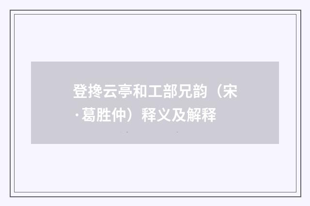 登搀云亭和工部兄韵（宋·葛胜仲）释义及解释