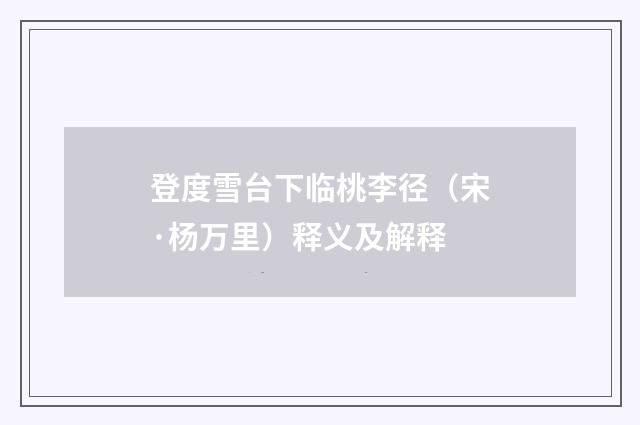 登度雪台下临桃李径（宋·杨万里）释义及解释
