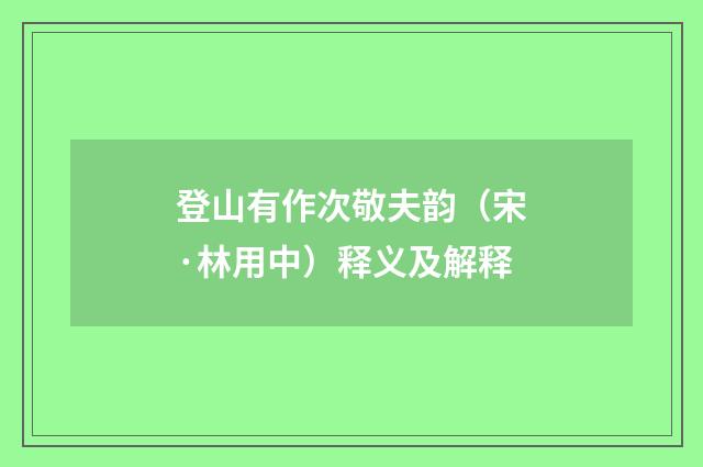 登山有作次敬夫韵（宋·林用中）释义及解释