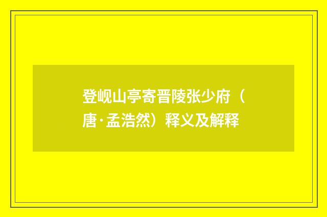 登岘山亭寄晋陵张少府（唐·孟浩然）释义及解释