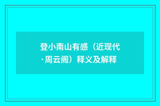 登小南山有感（近现代·周云阁）释义及解释