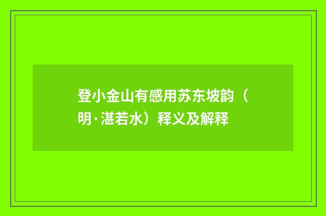 登小金山有感用苏东坡韵（明·湛若水）释义及解释