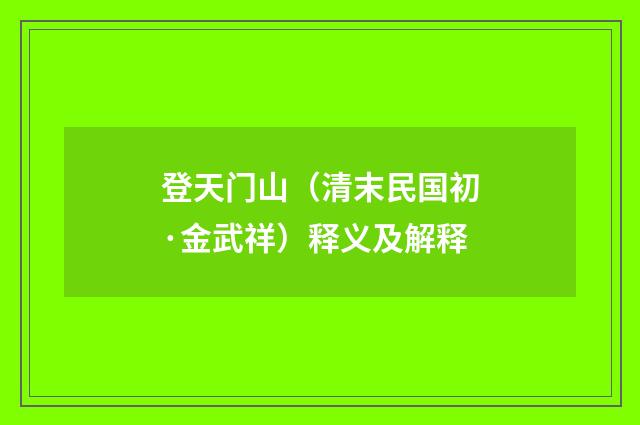 登天门山（清末民国初·金武祥）释义及解释