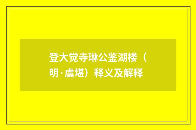 登大觉寺琳公鉴湖楼（明·虞堪）释义及解释