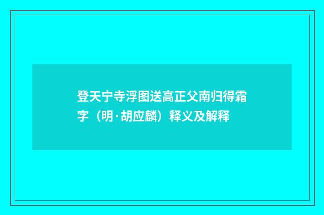 登天宁寺浮图送高正父南归得霜字（明·胡应麟）释义及解释
