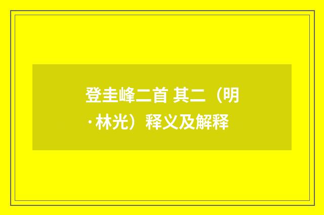 登圭峰二首 其二（明·林光）释义及解释