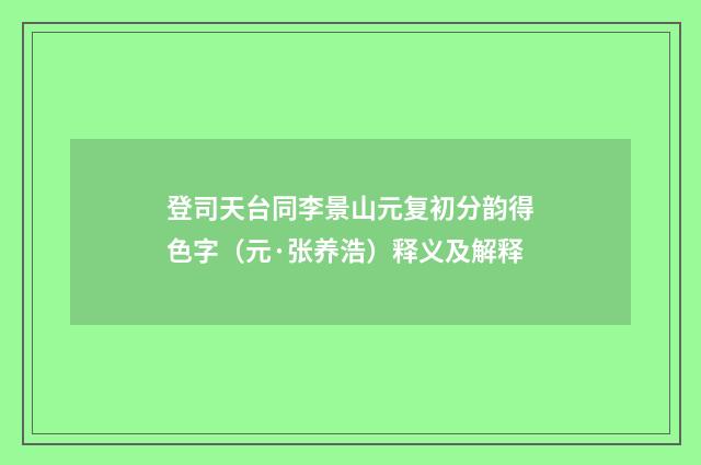 登司天台同李景山元复初分韵得色字（元·张养浩）释义及解释