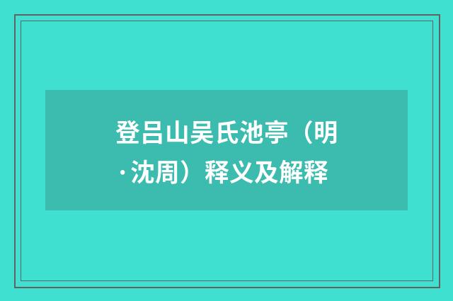 登吕山吴氏池亭（明·沈周）释义及解释