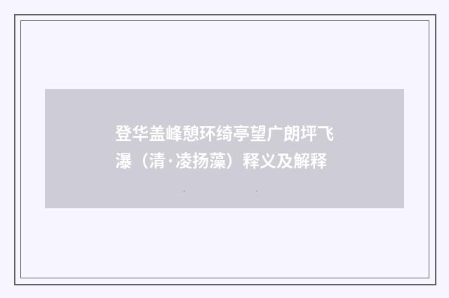 登华盖峰憩环绮亭望广朗坪飞瀑（清·凌扬藻）释义及解释
