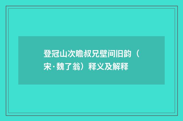 登冠山次瞻叔兄壁间旧韵（宋·魏了翁）释义及解释