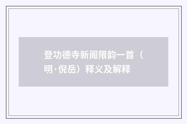 登功德寺新阁限韵一首（明·倪岳）释义及解释