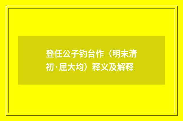 登任公子钓台作（明末清初·屈大均）释义及解释