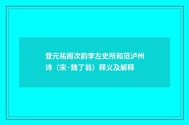 登元祐阁次韵李左史所和范泸州诗（宋·魏了翁）释义及解释