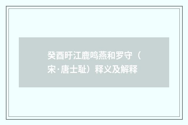 癸酉旴江鹿鸣燕和罗守（宋·唐士耻）释义及解释