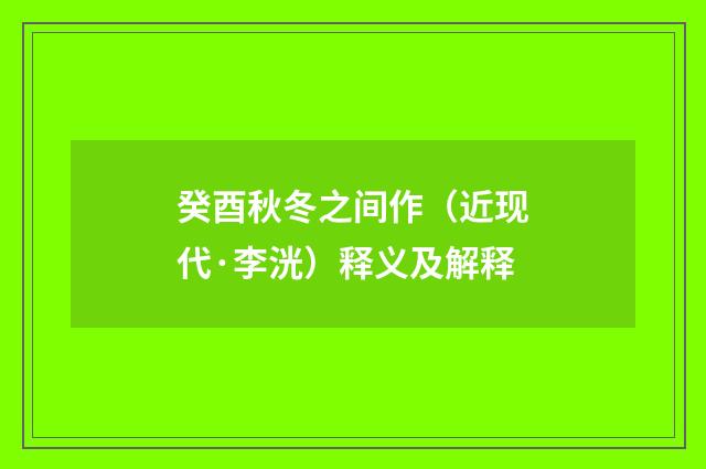 癸酉秋冬之间作（近现代·李洸）释义及解释