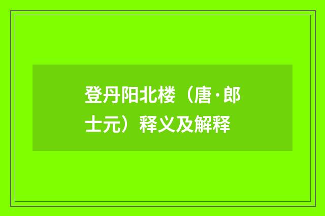登丹阳北楼（唐·郎士元）释义及解释