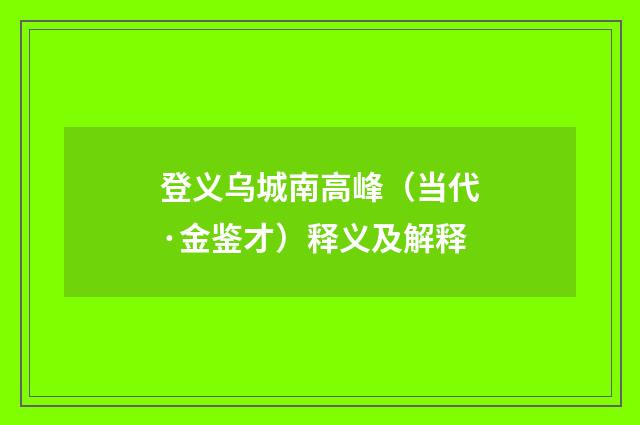 登义乌城南高峰（当代·金鉴才）释义及解释
