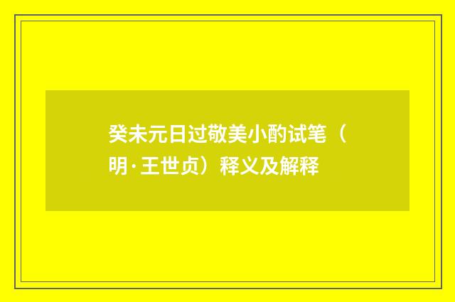 癸未元日过敬美小酌试笔（明·王世贞）释义及解释