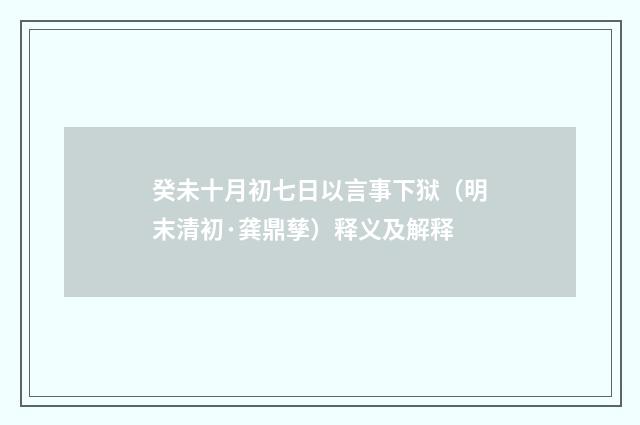 癸未十月初七日以言事下狱（明末清初·龚鼎孳）释义及解释