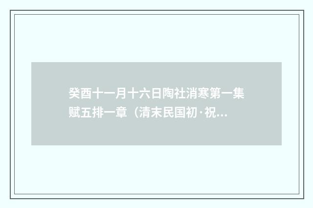 癸酉十一月十六日陶社消寒第一集赋五排一章（清末民国初·祝廷华）释义及解释