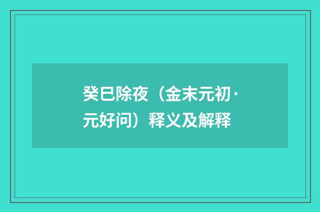 癸巳除夜（金末元初·元好问）释义及解释