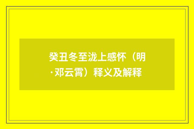 癸丑冬至泷上感怀（明·邓云霄）释义及解释