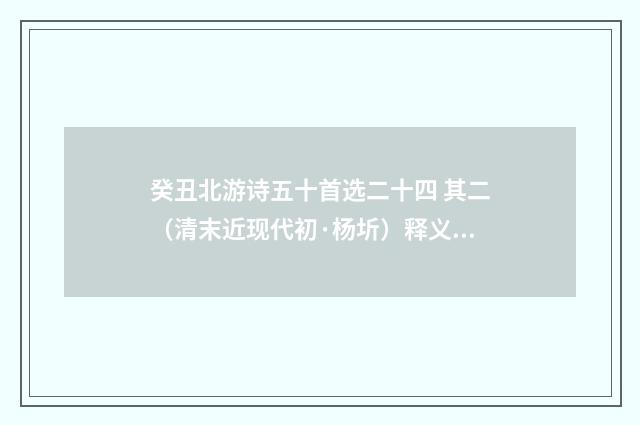 癸丑北游诗五十首选二十四 其二（清末近现代初·杨圻）释义及解释