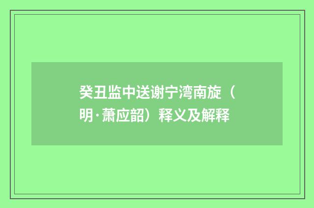 癸丑监中送谢宁湾南旋（明·萧应韶）释义及解释