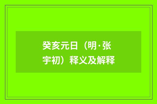 癸亥元日（明·张宇初）释义及解释