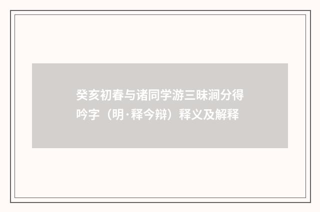 癸亥初春与诸同学游三昧涧分得吟字（明·释今辩）释义及解释