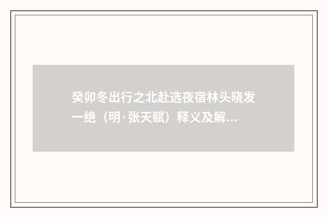 癸卯冬出行之北赴选夜宿林头晓发一绝（明·张天赋）释义及解释