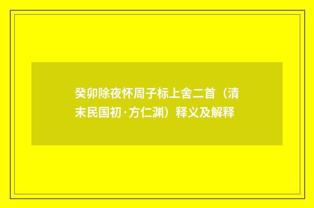 癸卯除夜怀周子标上舍二首（清末民国初·方仁渊）释义及解释