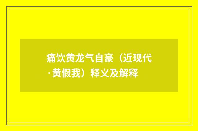 痛饮黄龙气自豪（近现代·黄假我）释义及解释