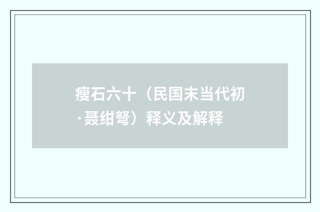 瘦石六十（民国末当代初·聂绀弩）释义及解释