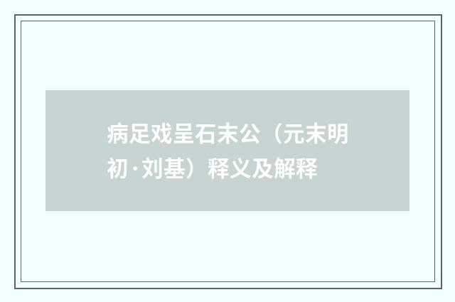 病足戏呈石末公（元末明初·刘基）释义及解释