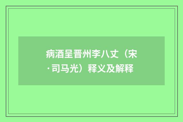 病酒呈晋州李八丈（宋·司马光）释义及解释